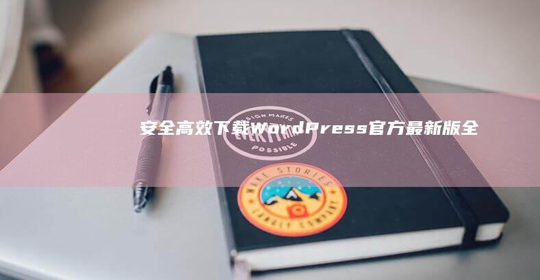 安全高效下载：WordPress官方最新版全攻略